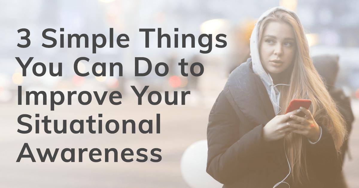 3 Simple Things You Can Do to Improve Your Situational Awareness