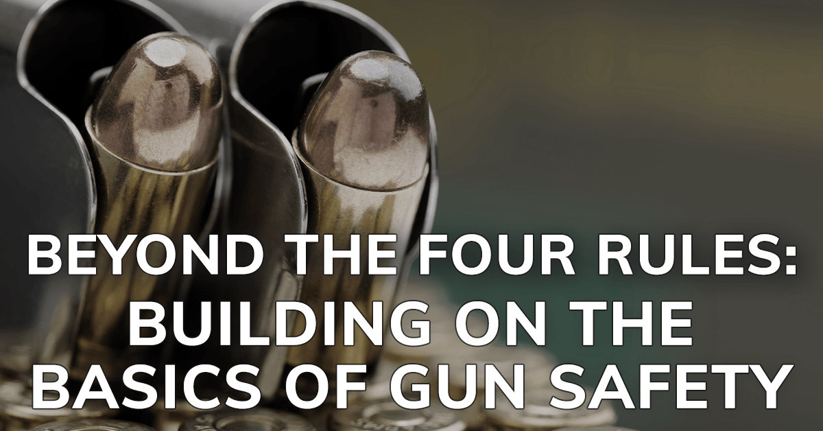 Beyond the Four Rules: Building on the Basics of Gun Safety