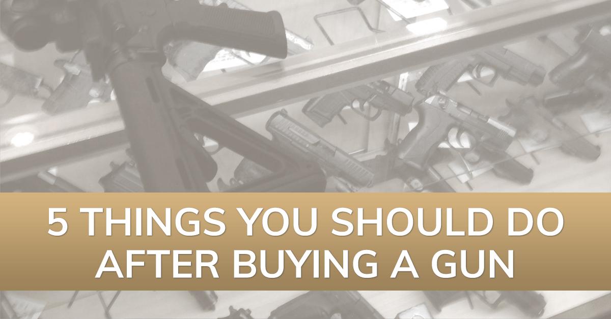5 Things You Should Do After Buying a Gun