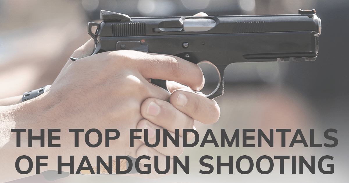 The Top Fundamentals of Handgun Shooting